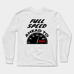 Full Speed Ahead to 2022 Long Sleeve T-Shirt